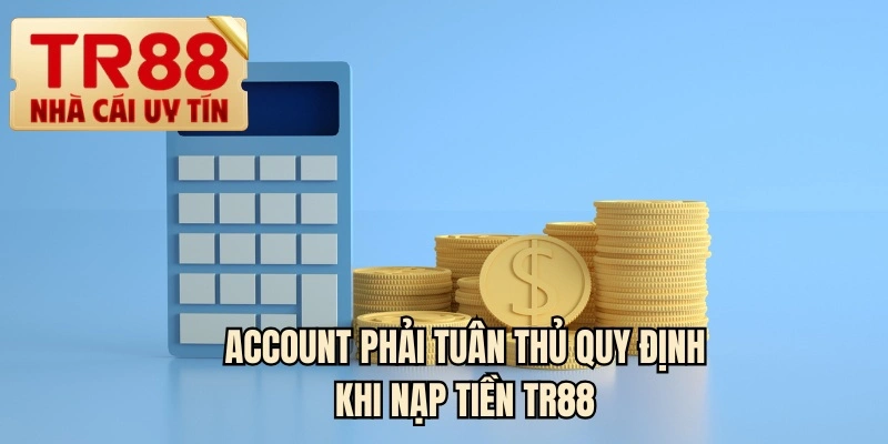 Account phải tuân thủ quy định khi nạp tiền TR88