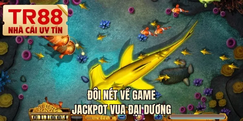Đôi nét về game Jackpot vua đại dương