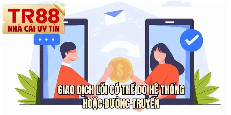 Giao dịch lỗi có thể do hệ thống hoặc đường truyền