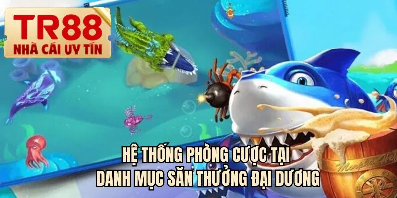 Hệ thống phòng cược tại danh mục săn thưởng đại dương
