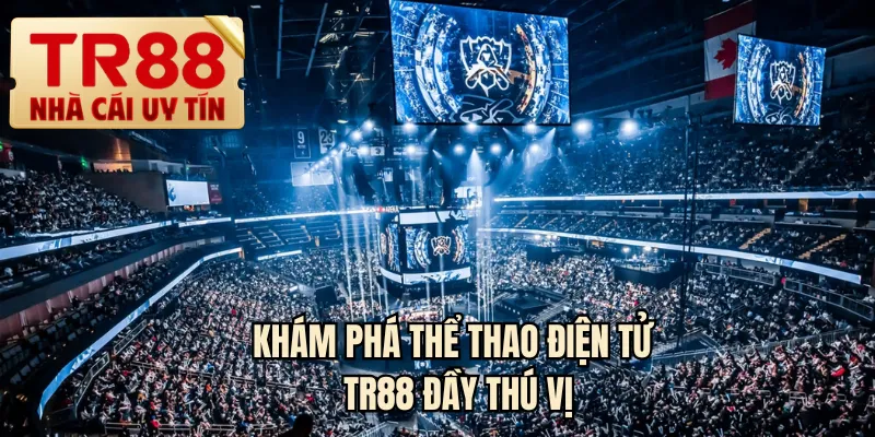 Khám phá thể thao điện tử TR88 đầy thú vị