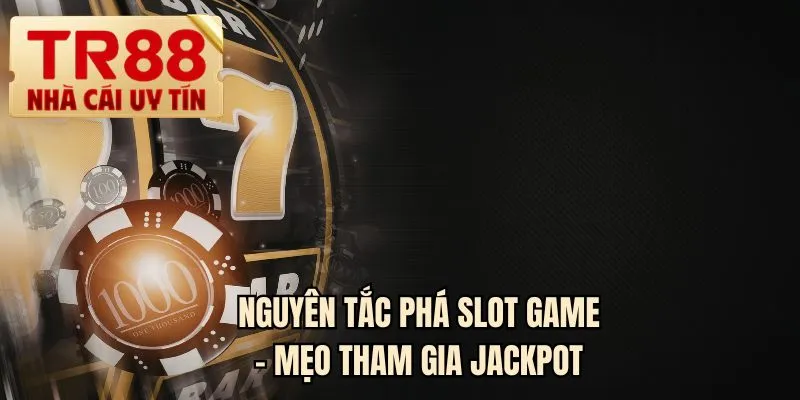 Nguyên tắc phá slot game - Mẹo tham gia Jackpot