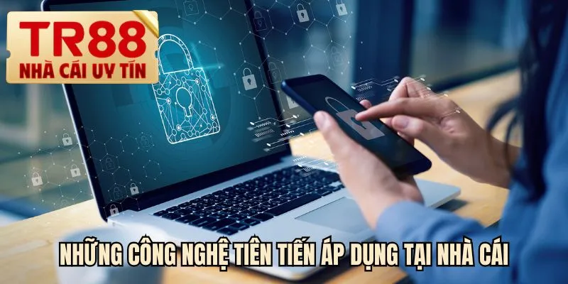 Những công nghệ tiên tiến áp dụng tại nhà cái