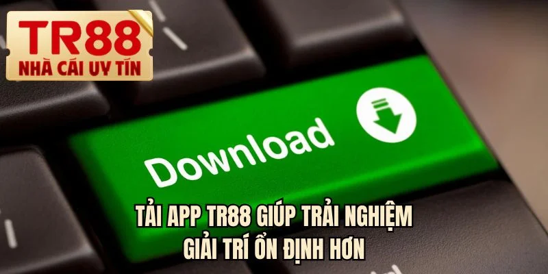 Tải app TR88 giúp trải nghiệm giải trí ổn định hơn