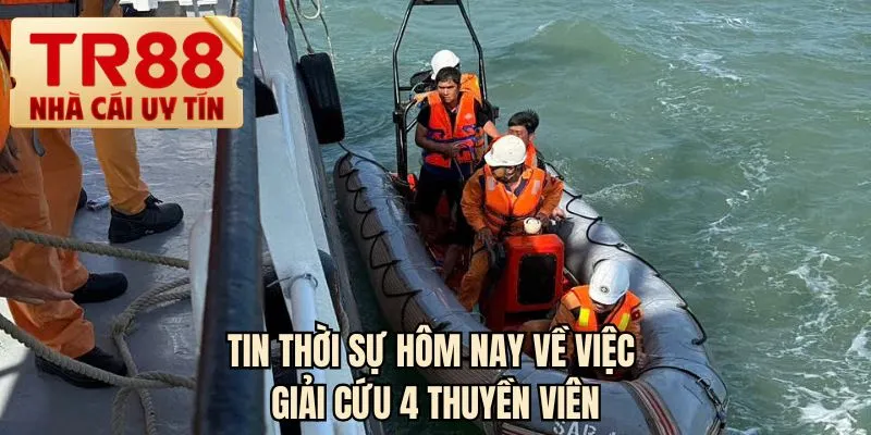 Tin thời sự hôm nay về việc giải cứu 4 thuyền viên